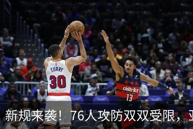 新规来袭！76人攻防双双受限，亚历山大面临挑战？